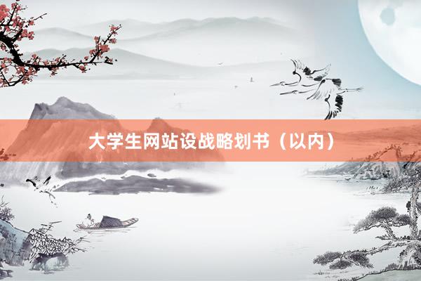 大学生网站设战略划书（以内）