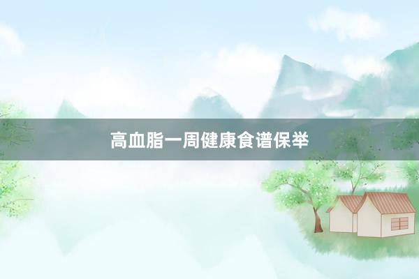 高血脂一周健康食谱保举